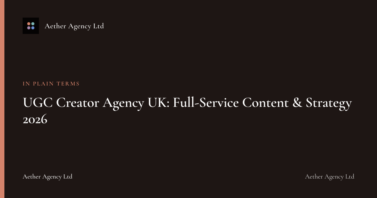 UGC Creator Agency UK: Full-Service Content & Strategy 2026 — Aether Agency Ltd