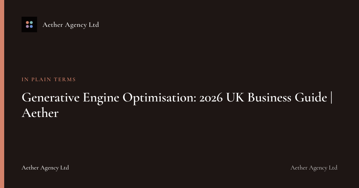 Generative Engine Optimisation: 2026 UK Business Guide | Aether — Aether Agency Ltd