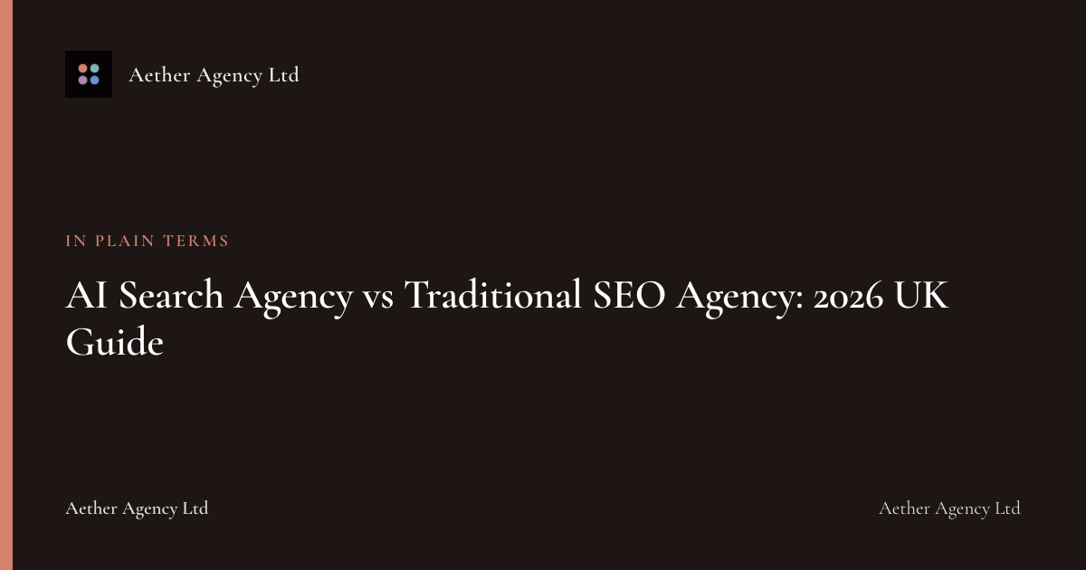 AI Search Agency vs Traditional SEO Agency: 2026 UK Guide — Aether Agency Ltd