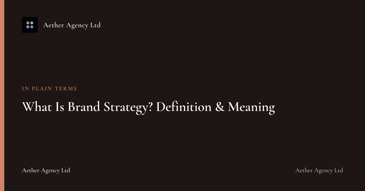 What Is Brand Strategy? Definition & Meaning — Aether Agency Ltd