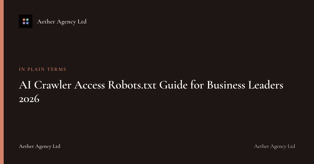 AI Crawler Access Robots.txt Guide for Business Leaders 2026 — Aether Agency Ltd